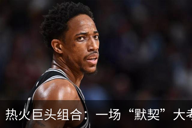 热火巨头组合：一场“默契”大考，能否顺利毕业？