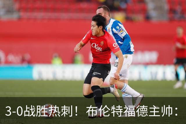 3-0战胜热刺！布伦特福德主帅：一切来自团结 桑加雷是顶级球员